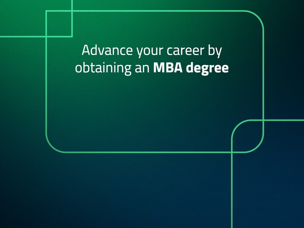 Advance your career by obtaining an MBA degree!