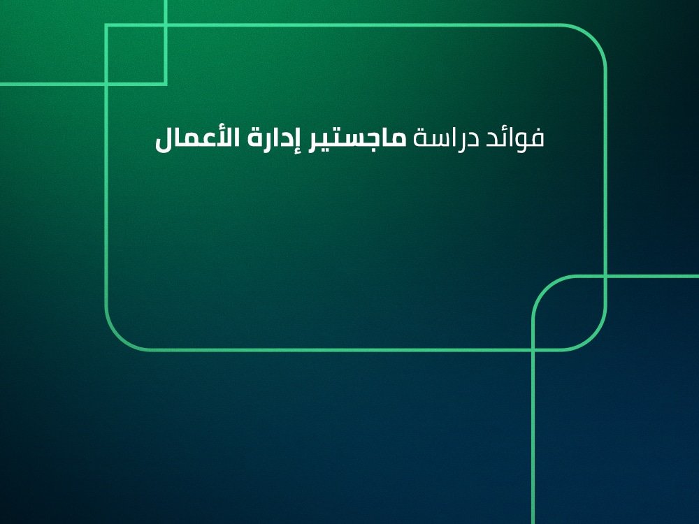 فوائد دراسة ماجستير إدارة الأعمال